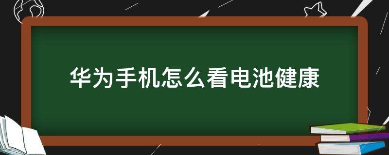 华为手机怎么看电池健康（华为手机怎么看电池健康值）