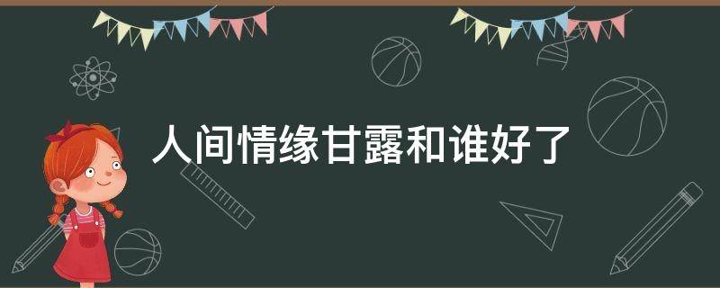 人间情缘甘露和谁好了（人间情缘后续）