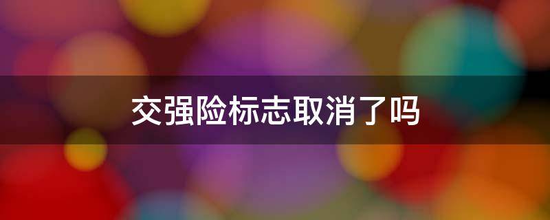 交强险标志取消了吗 取消年检标志和交强险标志