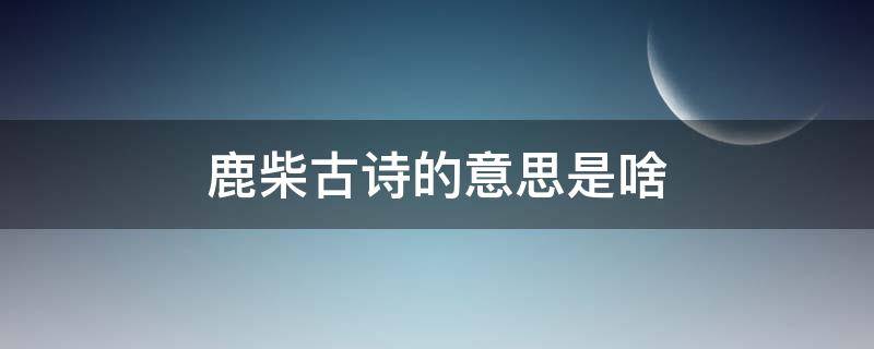 鹿柴古诗的意思是啥 鹿柴古诗里的意思