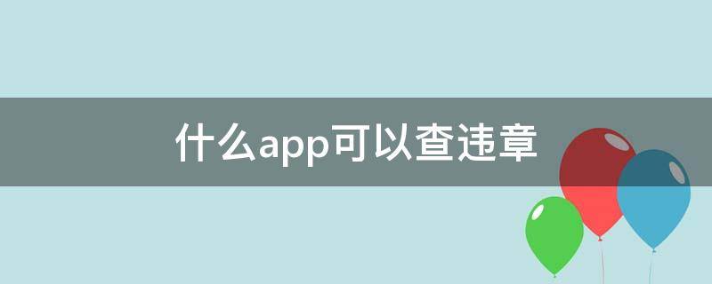 什么app可以查违章 手机什么app可以查违章