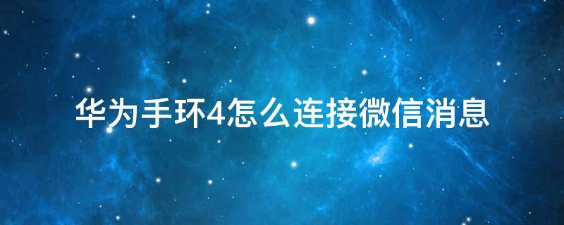 华为手环4怎么连接微信消息 华为手环4怎么接收微信消息