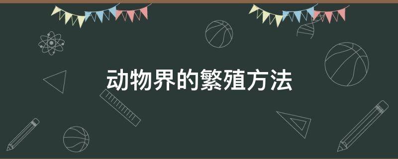 动物界的繁殖方法 动物的繁殖方式