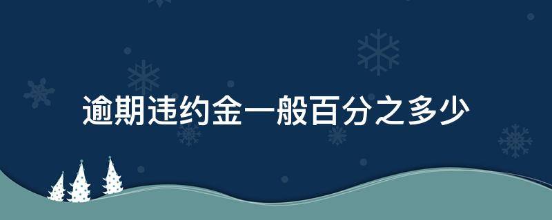 逾期违约金一般百分之多少 逾期违约金一般百分之多少信用卡