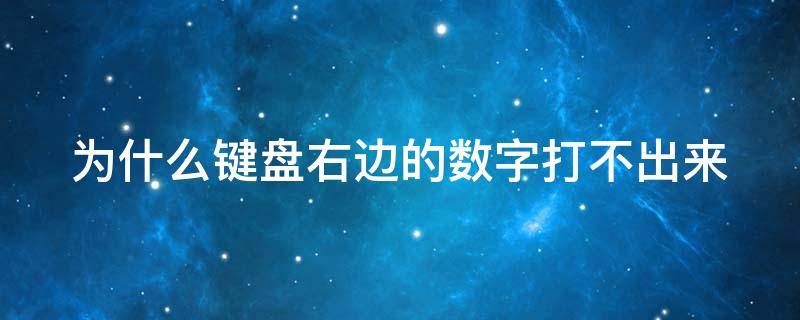 为什么键盘右边的数字打不出来（为什么键盘右边数字打不出来怎么办）