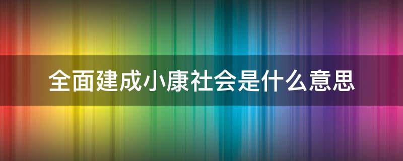 全面建成小康社会是什么意思