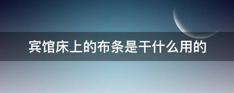 宾馆床上的布条是干什么用的 宾馆床上的布条是何用