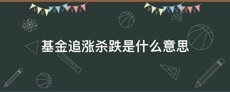 基金追涨杀跌是什么意思 基金什么叫追涨杀跌