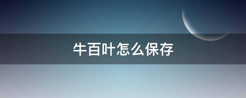 牛百叶怎么保存（牛百叶怎么保存才新鲜）