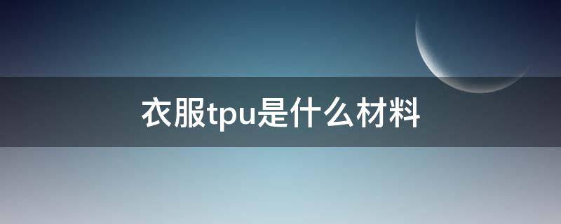 衣服tpu是什么材料（TPU衣服）