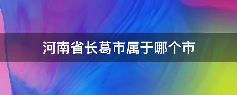 河南省长葛市属于哪个市 河南省长葛市属于哪个市属于哪个市