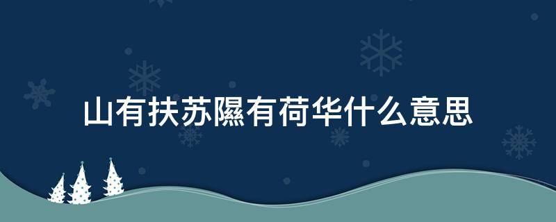 山有扶苏隰有荷华什么意思 山有扶苏,隰有荷华全诗