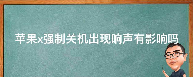 苹果x强制关机出现响声有影响吗 苹果x强制关机出现响声有影响吗怎么办