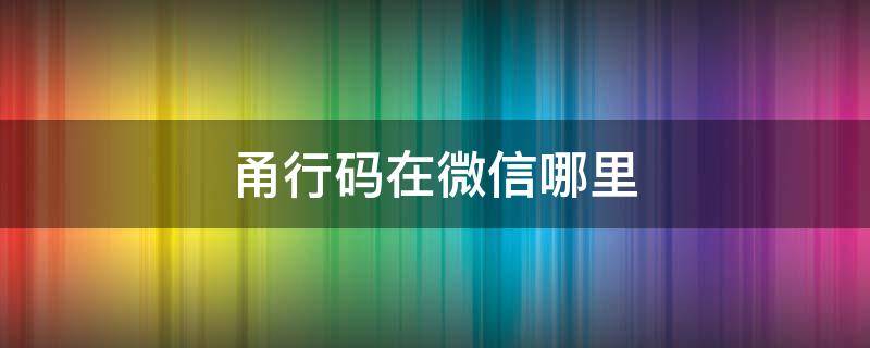 甬行码在微信哪里 甬行码在微信哪里找