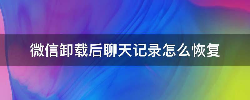 微信卸载后聊天记录怎么恢复 微信卸载了重装聊天记录怎么恢复