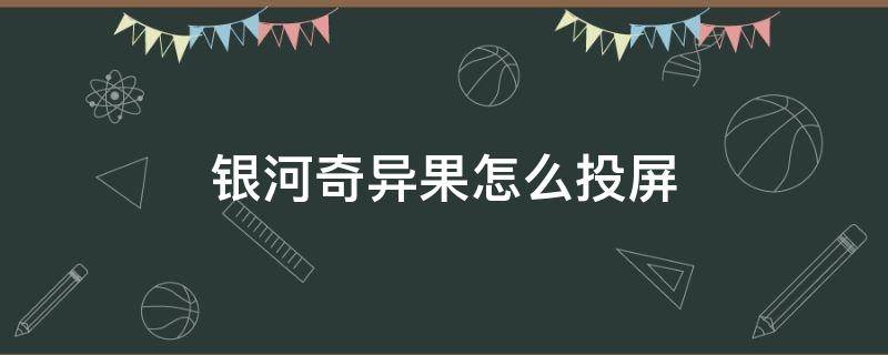 银河奇异果怎么投屏 银河奇异果怎么投屏1080