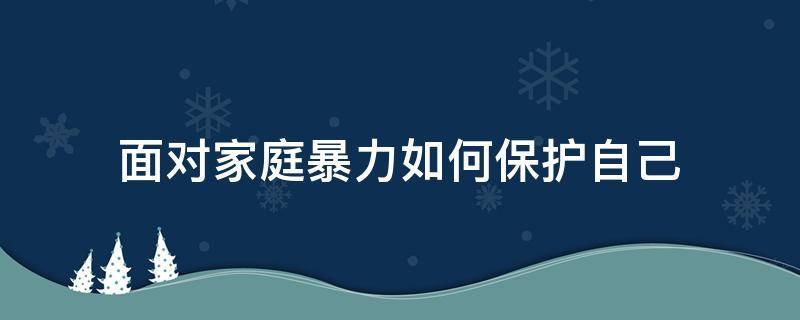 面对家庭暴力如何保护自己 面对家庭暴力女性要如何保护自己