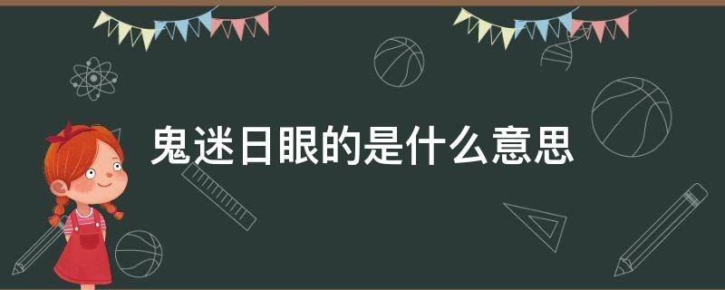 鬼迷日眼的是什么意思 你长得鬼迷日眼的是什么意思