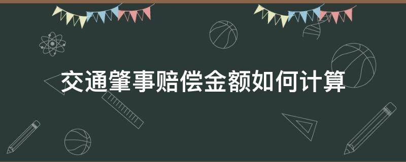 交通肇事赔偿金额如何计算 交通肇事的赔偿费用计算