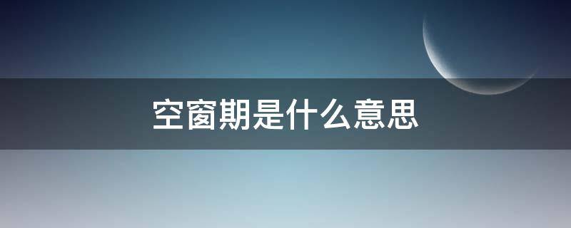 空窗期是什么意思（肺癌空窗期是什么意思）