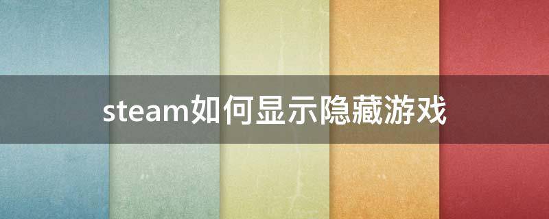 steam如何显示隐藏游戏（如何显示隐藏的游戏steam）