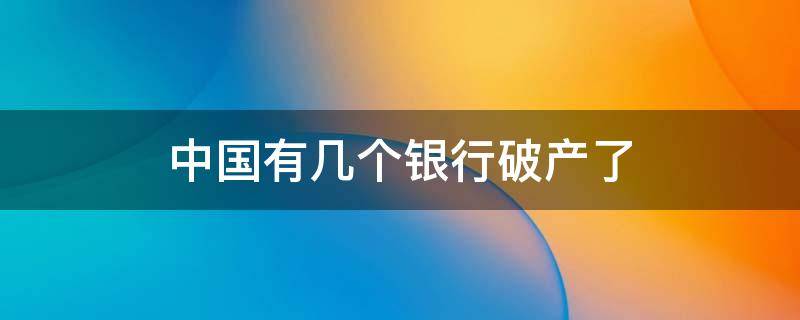 中国有几个银行破产了 中国现有几个银行破产