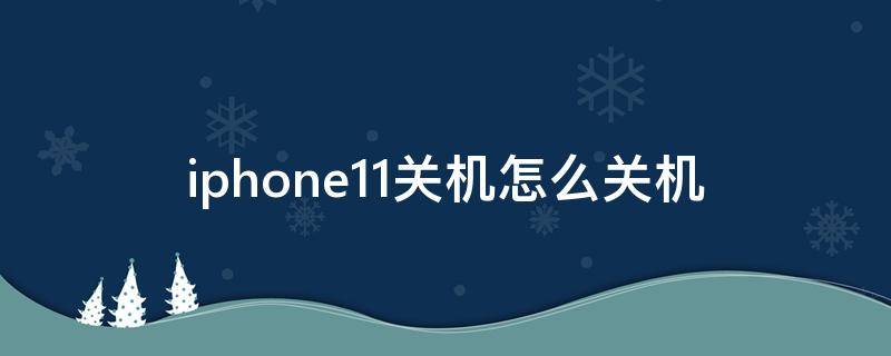 iphone11关机怎么关机 iphone11是如何关机