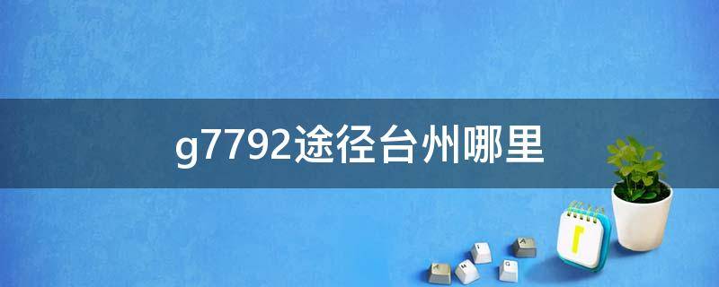 g7792途径台州哪里 g7791次列车途经站点