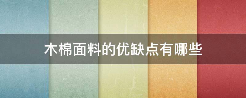 木棉面料的优缺点有哪些 木棉材料的优点