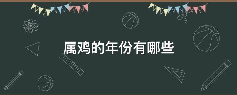 属鸡的年份有哪些 属鸡的年份有哪些?分别有几岁