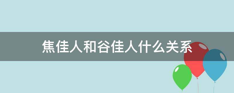 焦佳人和谷佳人什么关系（谷佳人和焦佳人关系怎么样）