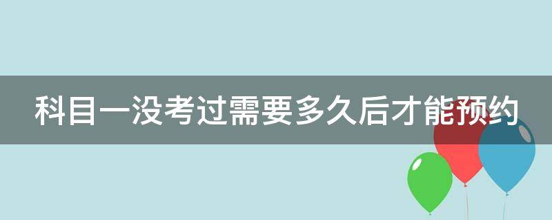 科目一没考过需要多久后才能预约（科目一包过口诀）