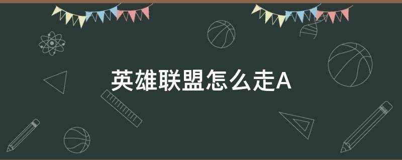 英雄联盟怎么走A 英雄联盟怎么走A不容易点不到人