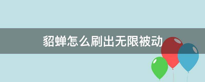 貂蝉怎么刷出无限被动（王者荣耀貂蝉无限被动怎么刷）