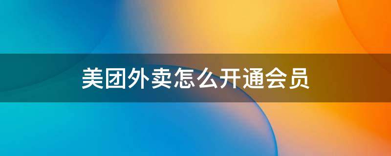 美团外卖怎么开通会员 美团外卖怎么开通会员便宜