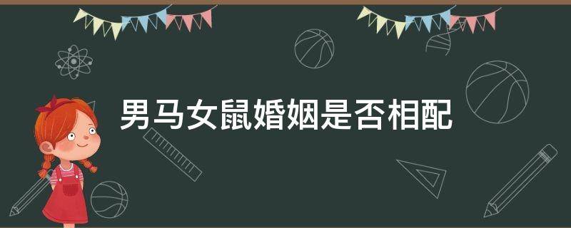 男马女鼠婚姻是否相配 男鼠女马婚姻是否相配好不好