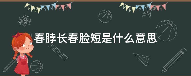 春脖长春脸短是什么意思（春脖子短是什么意思）