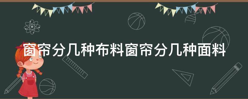 窗帘分几种布料窗帘分几种面料（窗帘布分类）