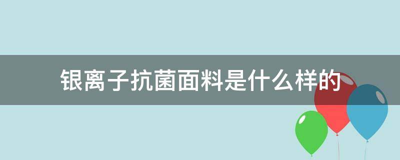 银离子抗菌面料是什么样的（银离子抑菌面料）