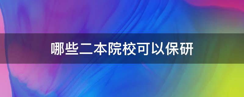 哪些二本院校可以保研（哪些二本院校可以保研保研吗）