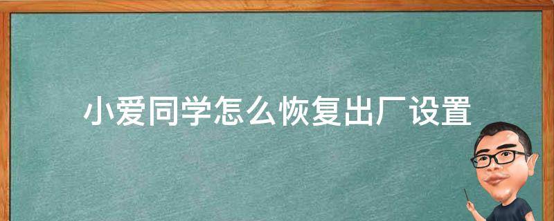 小爱同学怎么恢复出厂设置（小爱同学怎么恢复出厂设置方法）