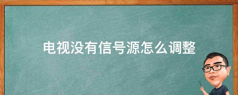 电视没有信号源怎么调整（电视没有信号源怎么调整TCL）