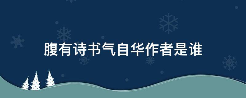 腹有诗书气自华作者是谁 腹有诗书气自华作者是谁呀