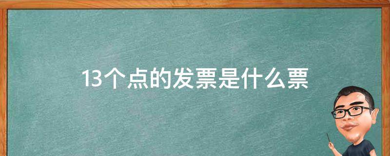 13个点的发票是什么票 13个点的普通发票