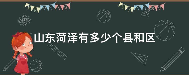 山东菏泽有多少个县和区 山东菏泽有几个区几个县