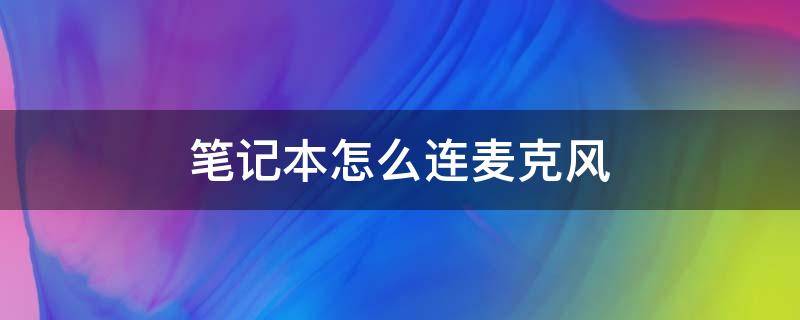 笔记本怎么连麦克风（笔记本怎么连麦克风直播）