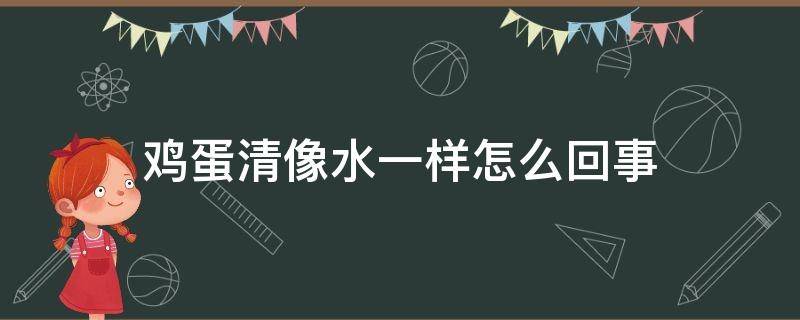 鸡蛋清像水一样怎么回事 鸡蛋清变得像水一样