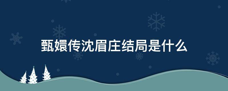 甄嬛传沈眉庄结局是什么 甄嬛传中沈眉庄是好人吗