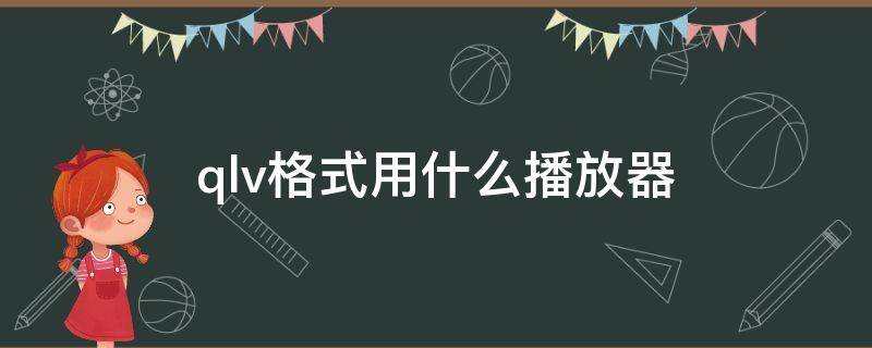 qlv格式用什么播放器 qlv格式用什么播放器手机怎么播放