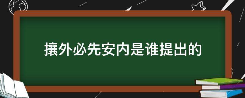 攘外必先安内是谁提出的 攘外必须先安内是谁说的